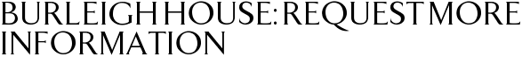 Burleigh House: Request More Information