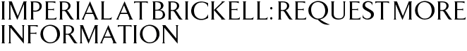 Imperial at Brickell: Request More Information