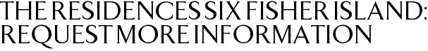 The Residences Six Fisher Island: Request More Information